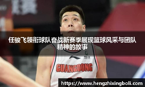 任骏飞领衔球队奋战新赛季展现篮球风采与团队精神的故事