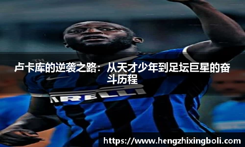 卢卡库的逆袭之路：从天才少年到足坛巨星的奋斗历程