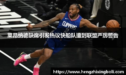 莱昂纳德缺席引发热议快船队遭到联盟严厉警告